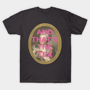 "AND THAT'S THE TEA": 18th century portrait of a young woman (with tongue-in-cheek caption in pink) T-Shirt